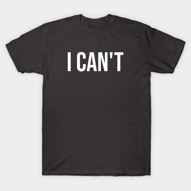 I Can't Basic Design - White T-Shirt by Tipsy Pod